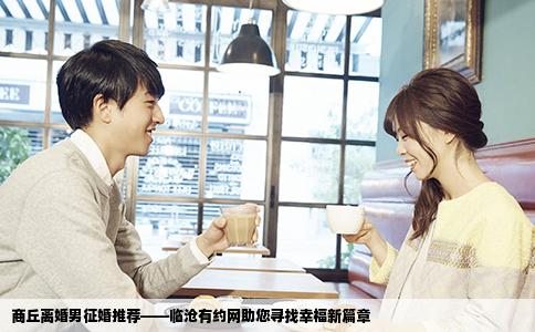 商丘离婚男征婚推荐——临沧有约网助您寻找幸福新篇章