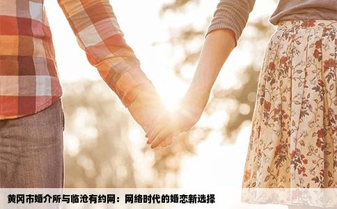 黄冈市婚介所与临沧有约网：网络时代的婚恋新选择