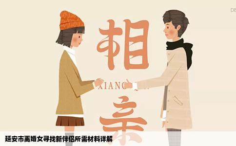 延安市离婚女寻找新伴侣所需材料详解