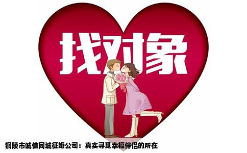 铜陵市诚信同城征婚公司：真实寻觅幸福伴侣的所在