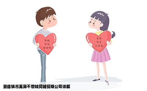 景德镇市离异不带娃同城征婚公司详解