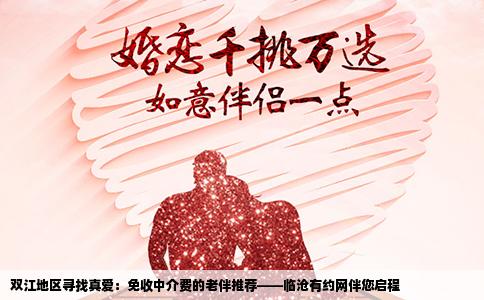 双江地区寻找真爱：免收中介费的老伴推荐——临沧有约网伴您启程