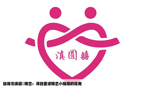 蚌埠市滇圆囍婚恋：寻找靠谱婚恋小姐姐的指南