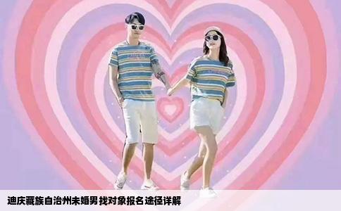 迪庆藏族自治州未婚男找对象报名途径详解