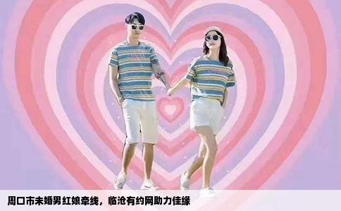 周口市未婚男红娘牵线，临沧有约网助力佳缘