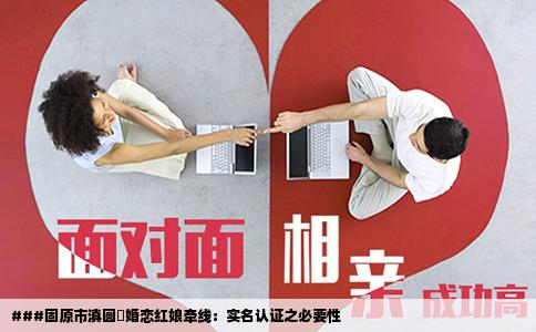 ###固原市滇圆囍婚恋红娘牵线：实名认证之必要性