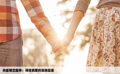 永德婚恋服务：寻找真爱的实地探索