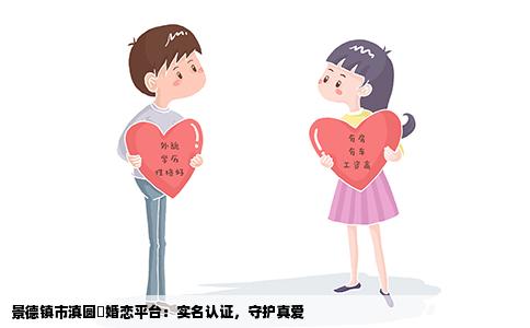 景德镇市滇圆囍婚恋平台：实名认证，守护真爱
