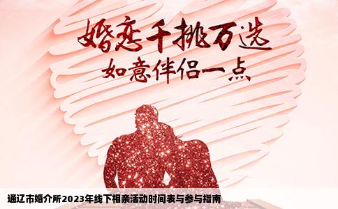 通辽市婚介所2023年线下相亲活动时间表与参与指南