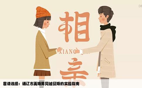靠谱选择：通辽市离婚男同城征婚的实操指南