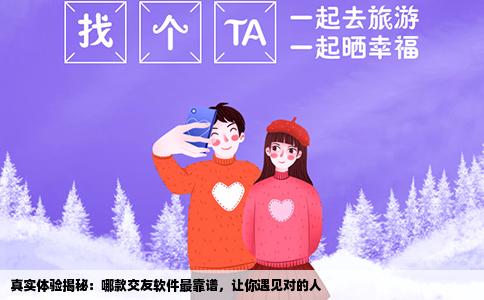真实体验揭秘：哪款交友软件最靠谱，让你遇见对的人