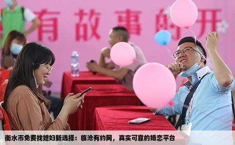 衡水市免费找媳妇新选择：临沧有约网，真实可靠的婚恋平台