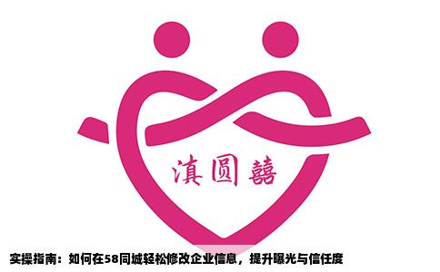 实操指南：如何在58同城轻松修改企业信息，提升曝光与信任度