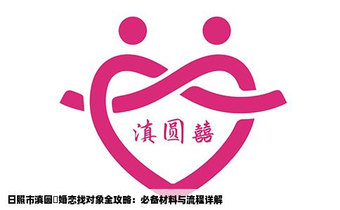 日照市滇圆囍婚恋找对象全攻略：必备材料与流程详解