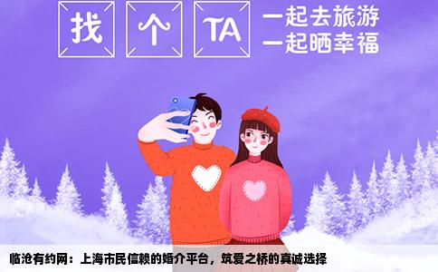 临沧有约网：上海市民信赖的婚介平台，筑爱之桥的真诚选择