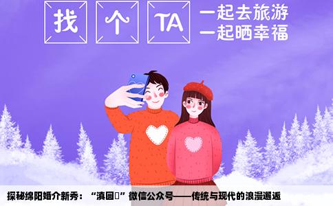探秘绵阳婚介新秀：“滇圆囍”微信公众号——传统与现代的浪漫邂逅