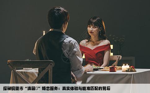 探秘铜陵市“滇圆囍”婚恋服务：真实体验与精准匹配的背后