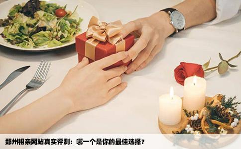 郑州相亲网站真实评测：哪一个是你的最佳选择？