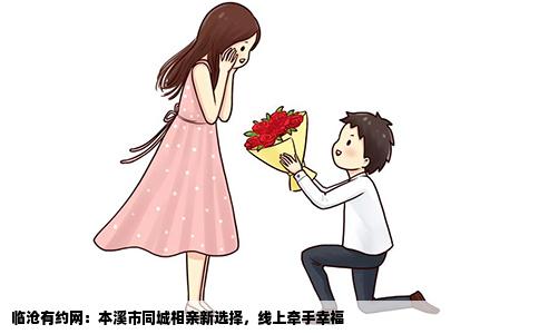 临沧有约网：本溪市同城相亲新选择，线上牵手幸福