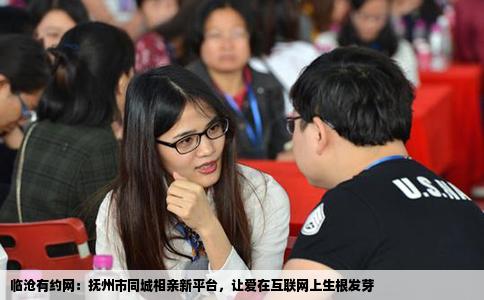 临沧有约网：抚州市同城相亲新平台，让爱在互联网上生根发芽